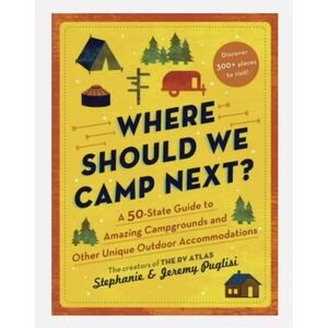 Where Should We Camp Next: A 50-State Guide to Amazing Campgrounds